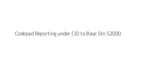 Codepad Reporting under CID to Base Stn S2000 & S3000